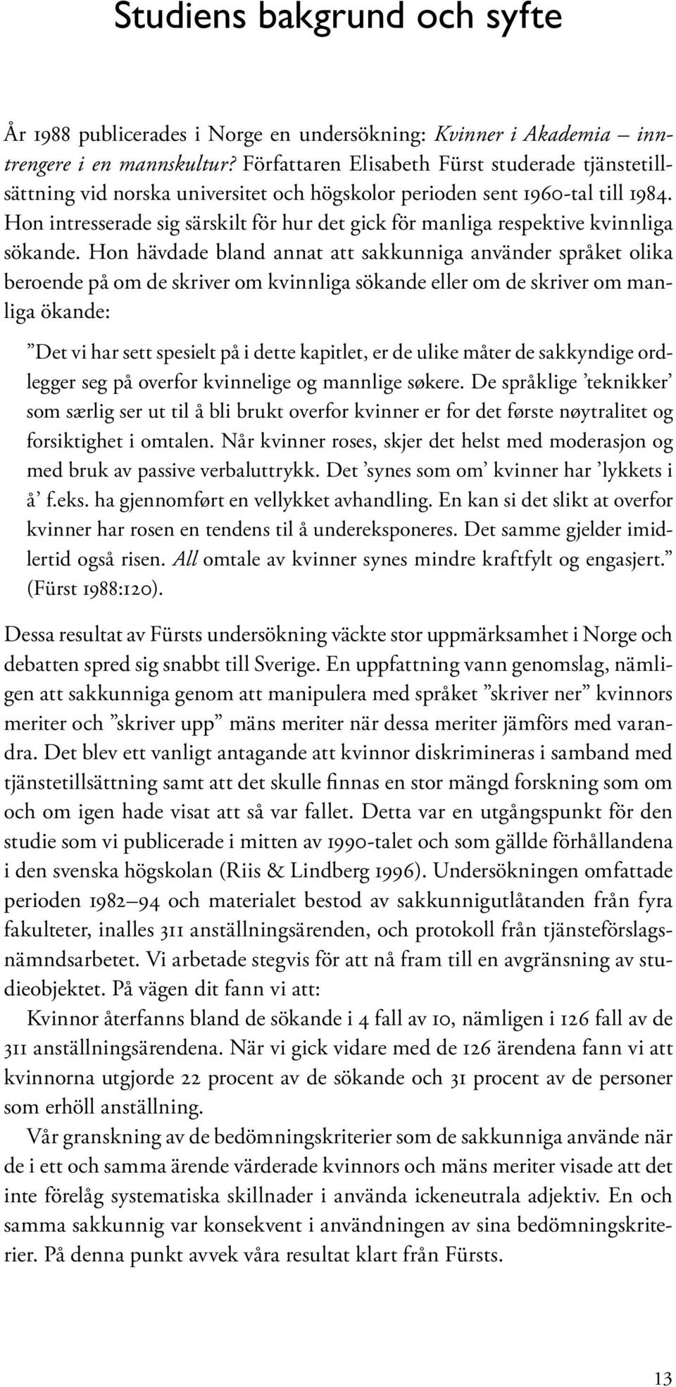 Hon intresserade sig särskilt för hur det gick för manliga respektive kvinnliga sökande.