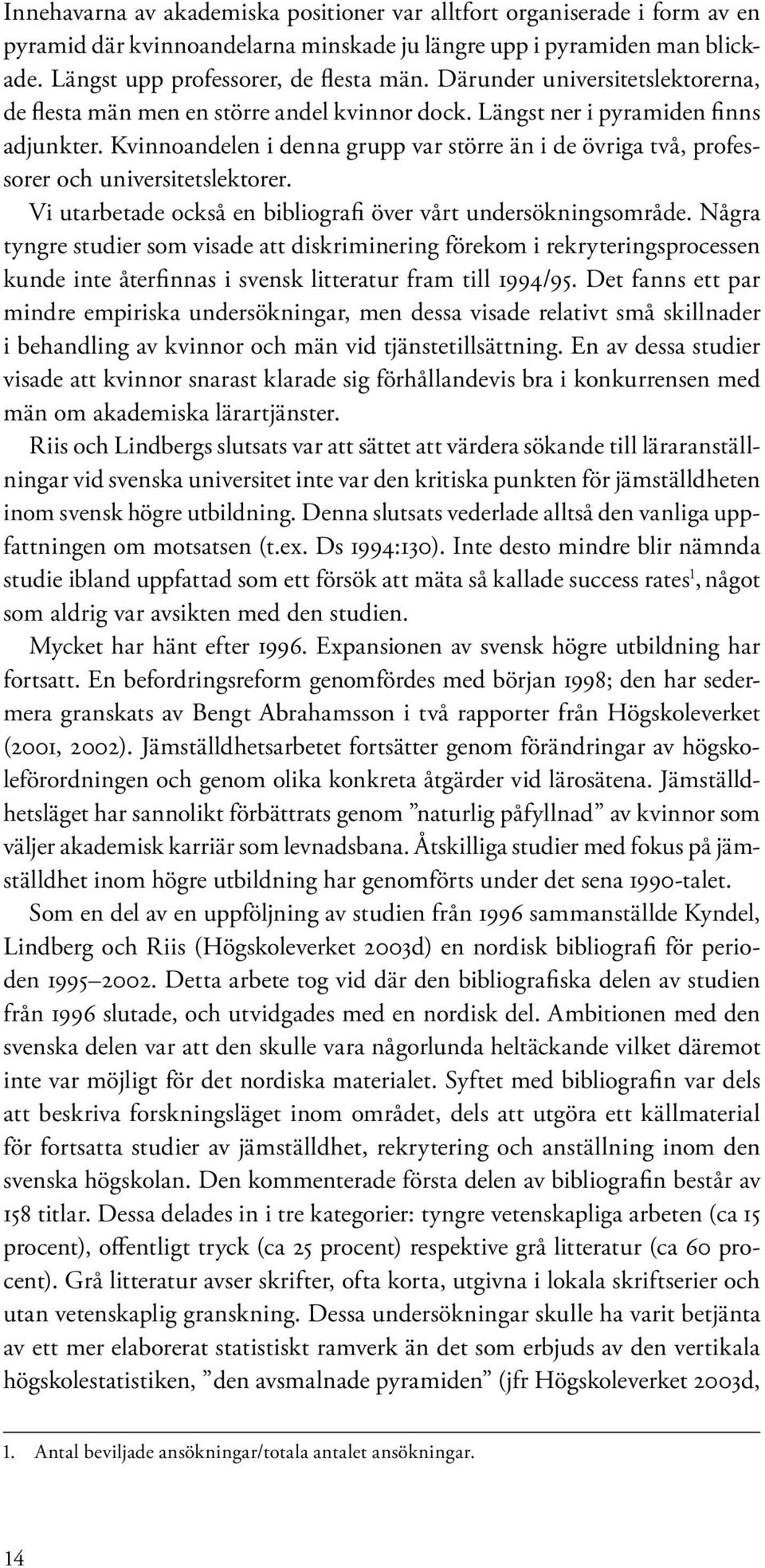 Kvinnoandelen i denna grupp var större än i de övriga två, professorer och universitetslektorer. Vi utarbetade också en bibliografi över vårt undersökningsområde.