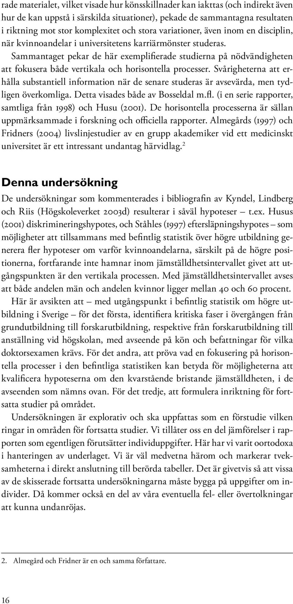 Sammantaget pekar de här exemplifierade studierna på nödvändigheten att fokusera både vertikala och horisontella processer.