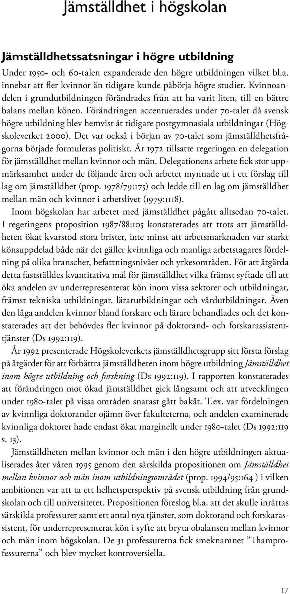 Förändringen accentuerades under 70-talet då svensk högre utbildning blev hemvist åt tidigare postgymnasiala utbildningar (Högskoleverket 2000).