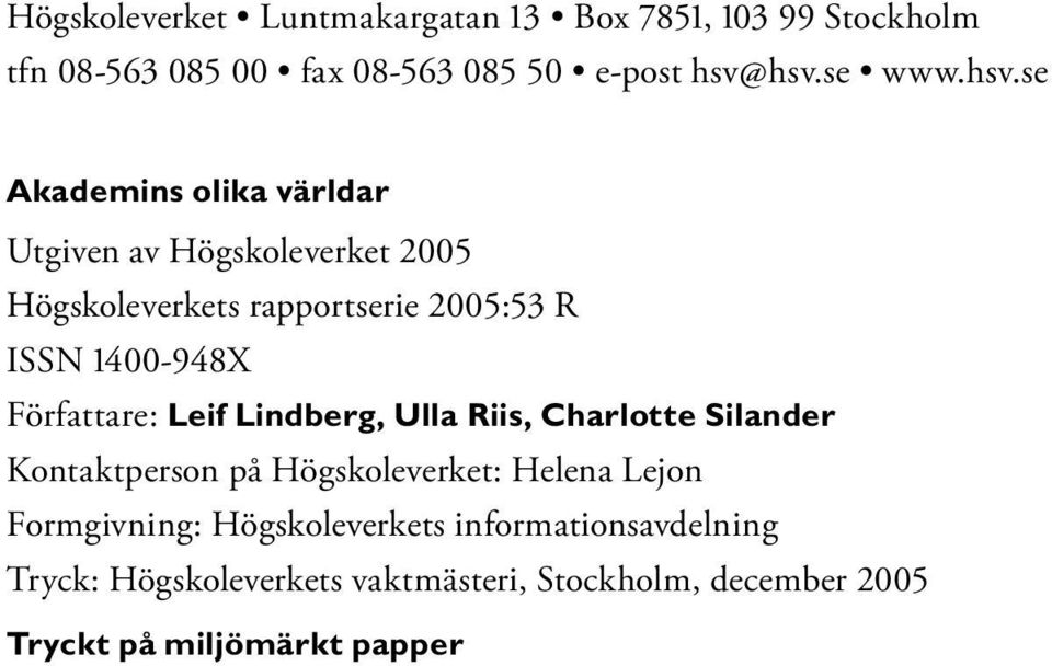 Författare: Leif Lindberg, Ulla Riis, Charlotte Silander Kontaktperson på Högskoleverket: Helena Lejon Formgivning: