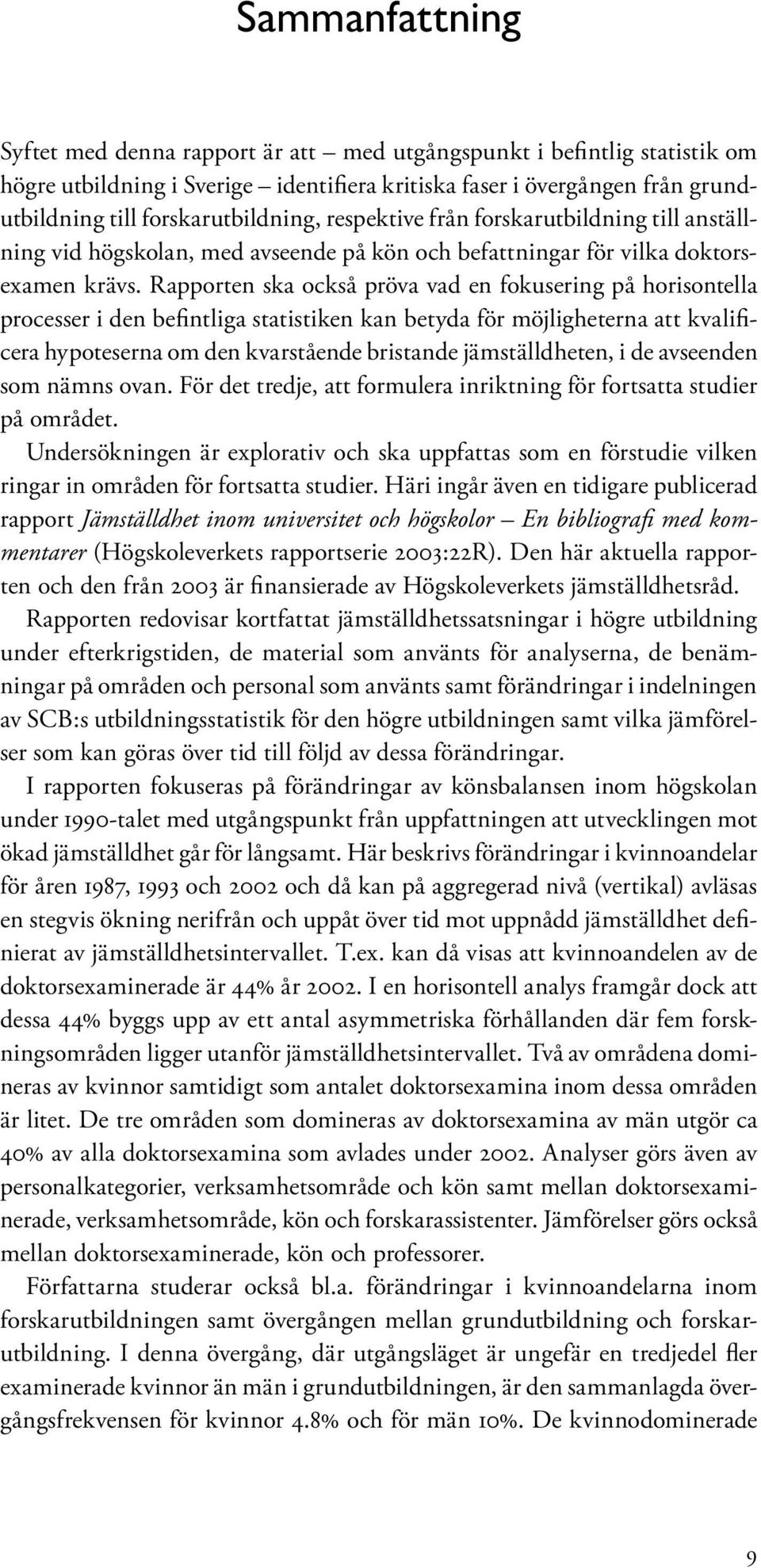 Rapporten ska också pröva vad en fokusering på horisontella processer i den befintliga statistiken kan betyda för möjligheterna att kvalificera hypoteserna om den kvarstående bristande