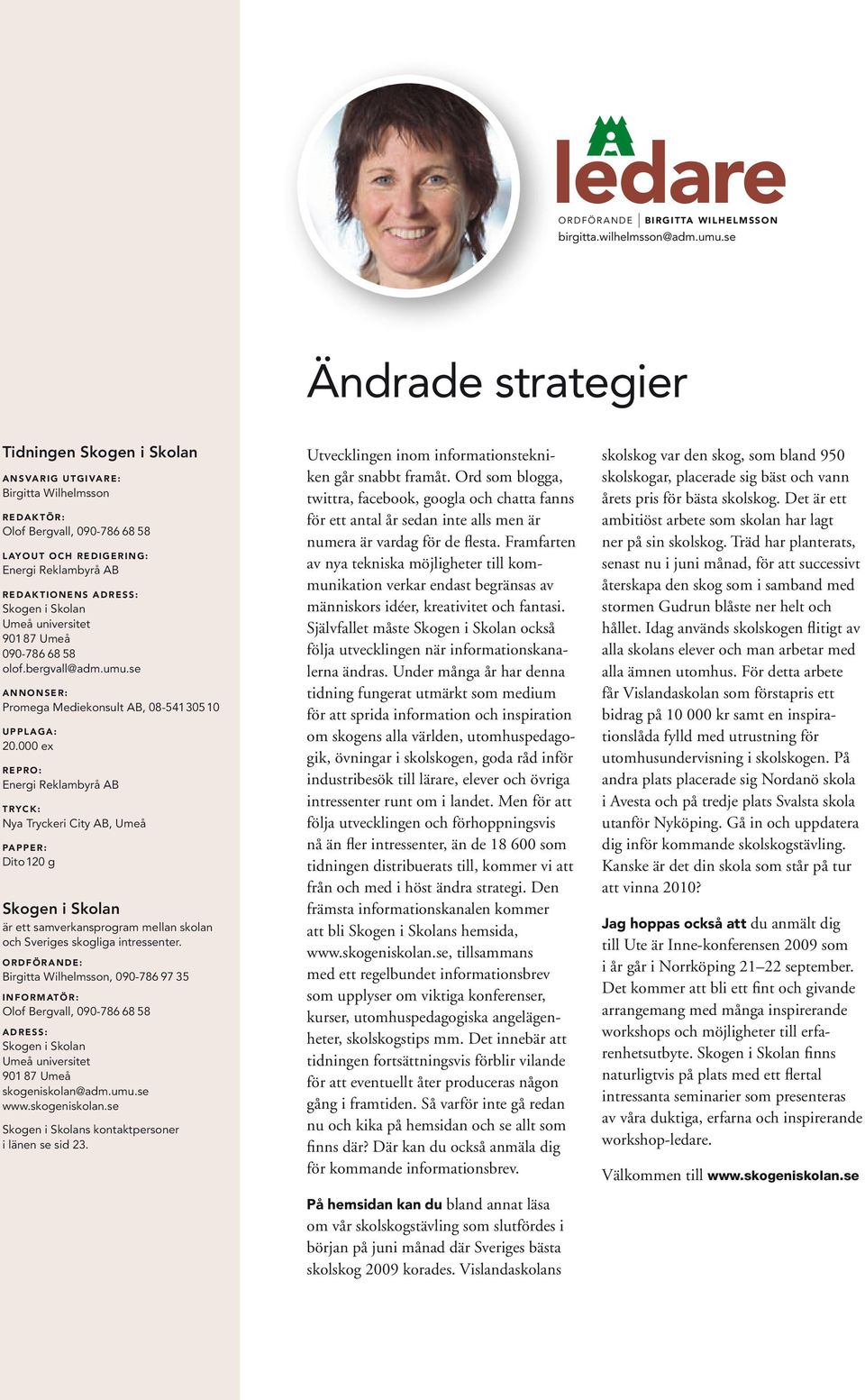 i Skolan Umeå universitet 901 87 Umeå 090-786 68 58 olof.bergvall@adm.umu.se Annonser: Promega Mediekonsult AB, 08-54130510 Upplaga: 20.