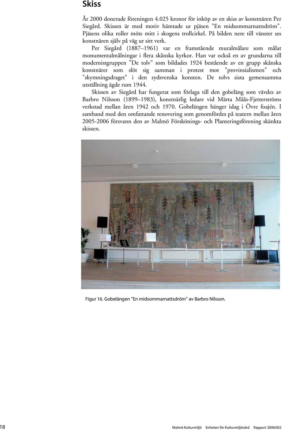 Per Siegård (1887 1961) var en framstående muralmålare som målat monumentalmålningar i flera skånska kyrkor.
