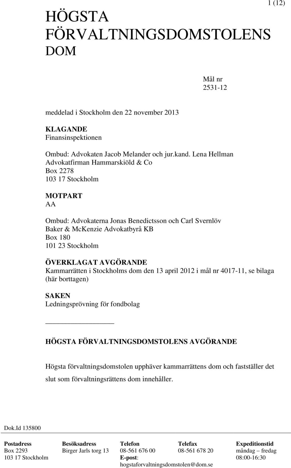 ÖVERKLAGAT AVGÖRANDE Kammarrätten i Stockholms dom den 13 april 2012 i mål nr 4017-11, se bilaga (här borttagen) SAKEN Ledningsprövning för fondbolag HÖGSTA FÖRVALTNINGSDOMSTOLENS AVGÖRANDE Högsta
