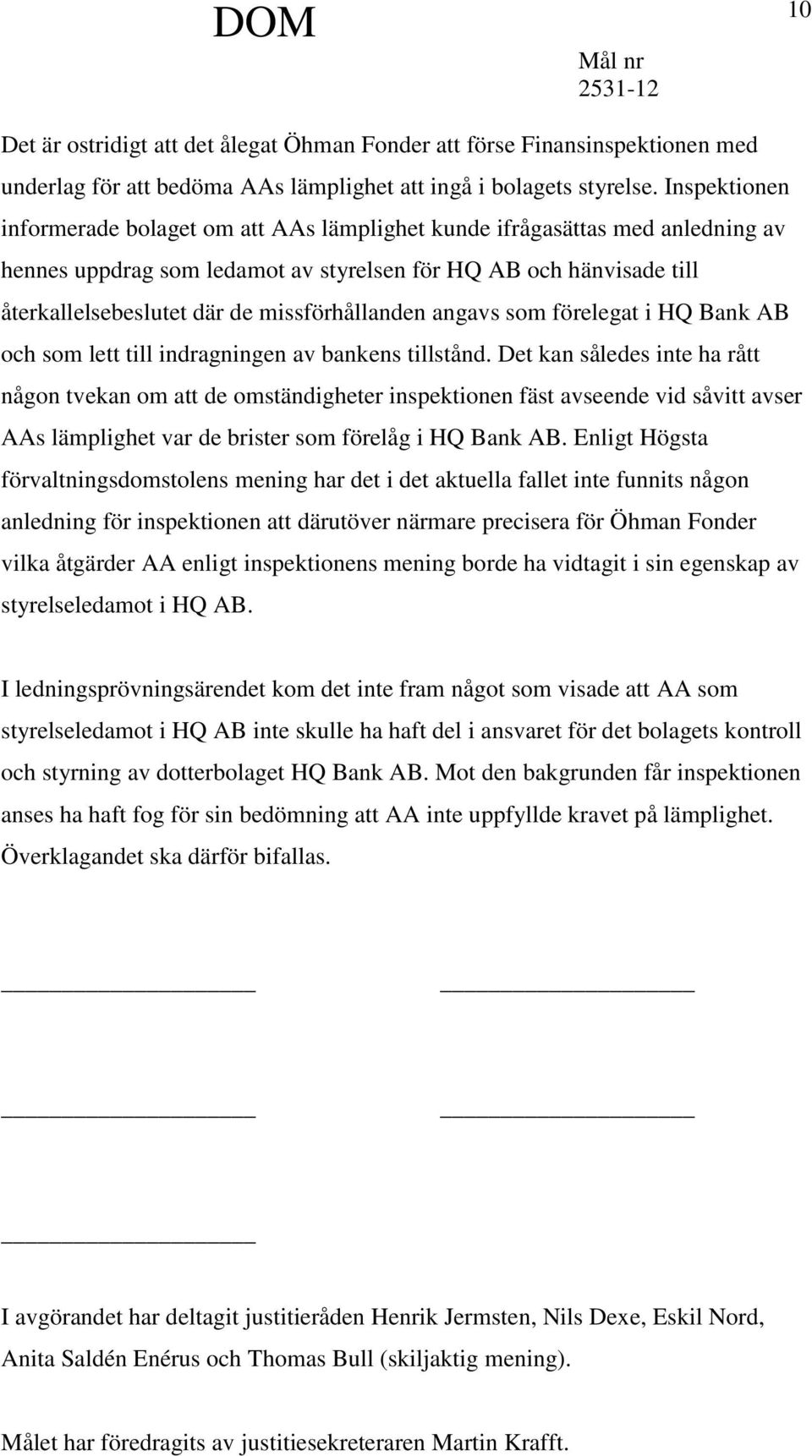 missförhållanden angavs som förelegat i HQ Bank AB och som lett till indragningen av bankens tillstånd.