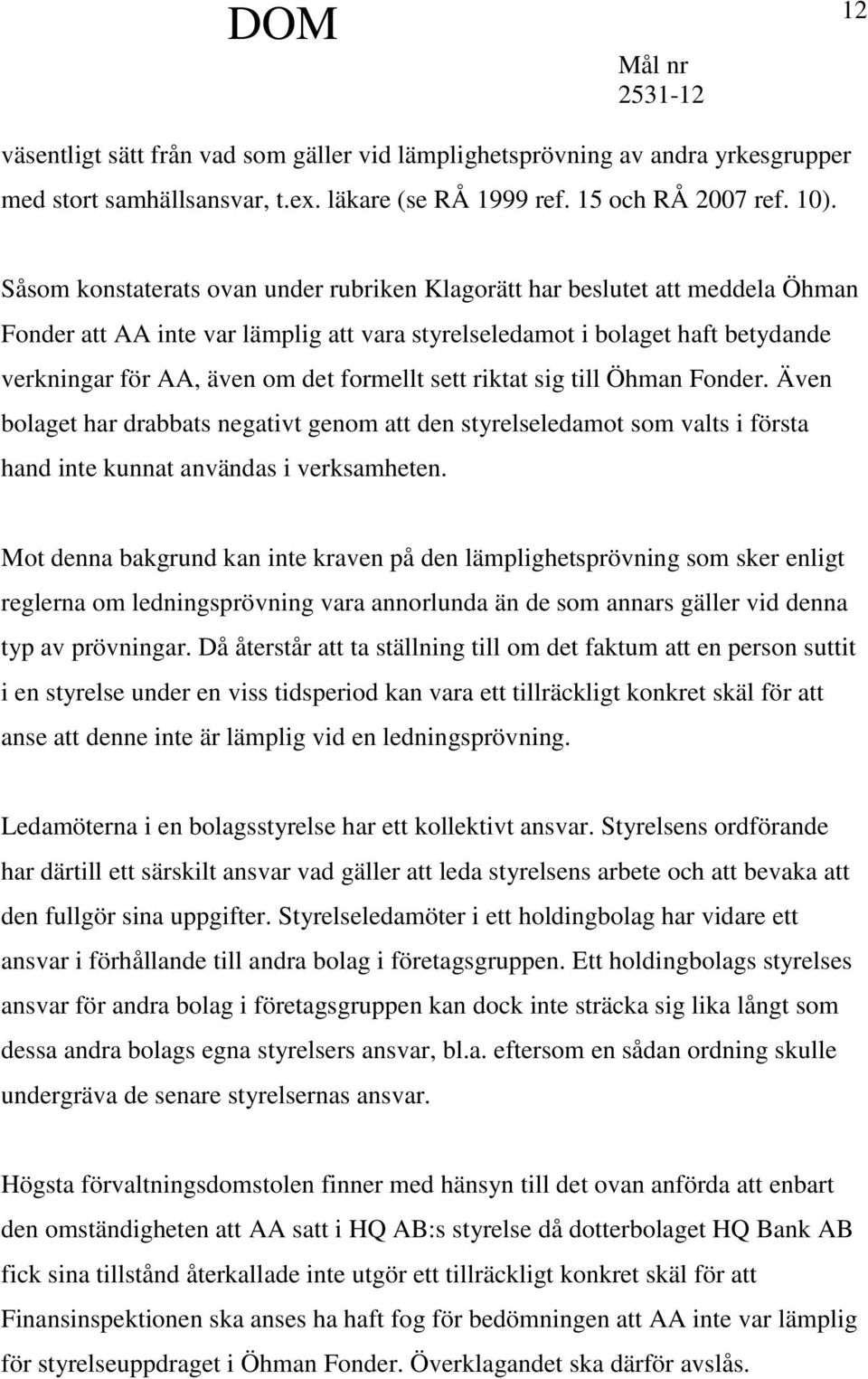 formellt sett riktat sig till Öhman Fonder. Även bolaget har drabbats negativt genom att den styrelseledamot som valts i första hand inte kunnat användas i verksamheten.