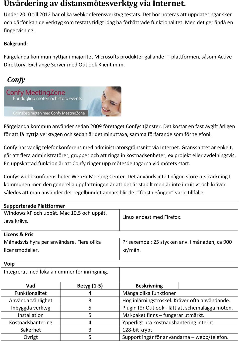 Bakgrund: Färgelanda kommun nyttjar i majoritet Microsofts produkter gällande IT-plattformen, såsom Active Direktory, Exchange Server med Outlook Klient m.m. Confy Färgelanda kommun använder sedan 2009 företaget Confys tjänster.