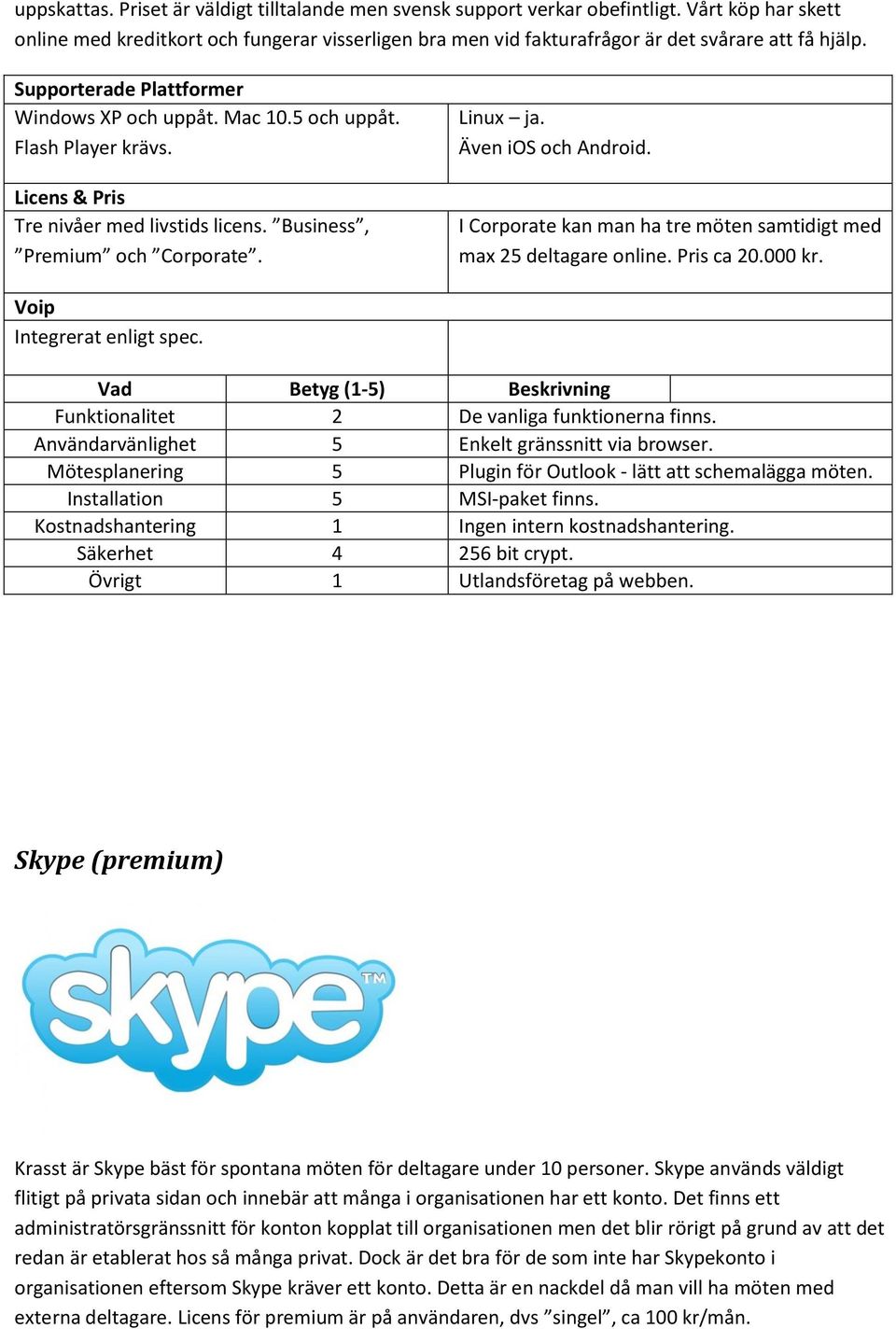 Business, Premium och Corporate. Linux ja. Även ios och Android. I Corporate kan man ha tre möten samtidigt med max 25 deltagare online. Pris ca 20.000 kr.