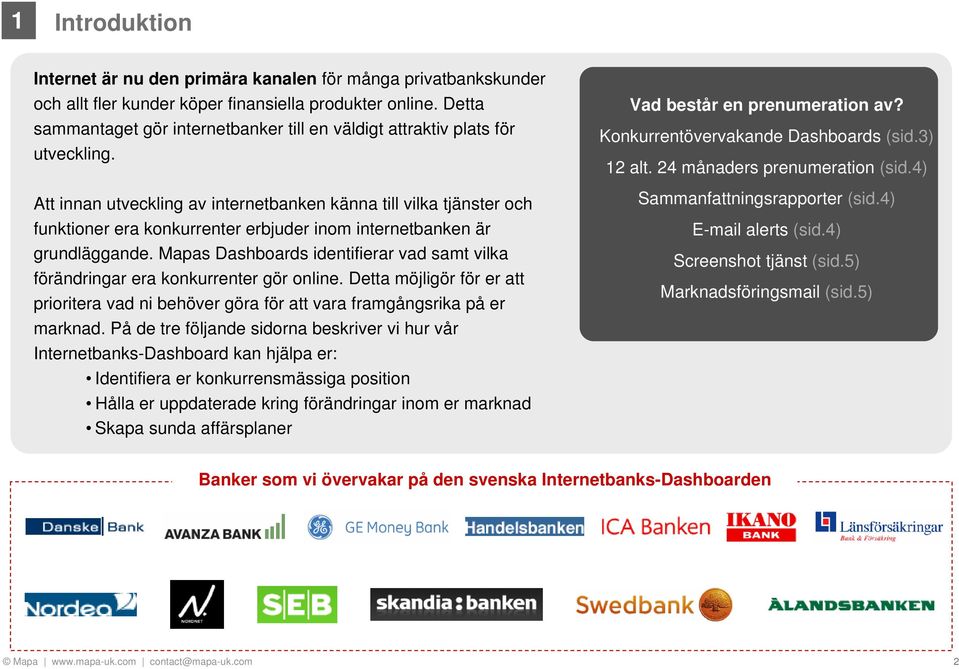 Att innan utveckling av internetbanken känna till vilka tjänster och funktioner era konkurrenter erbjuder inom internetbanken är grundläggande.