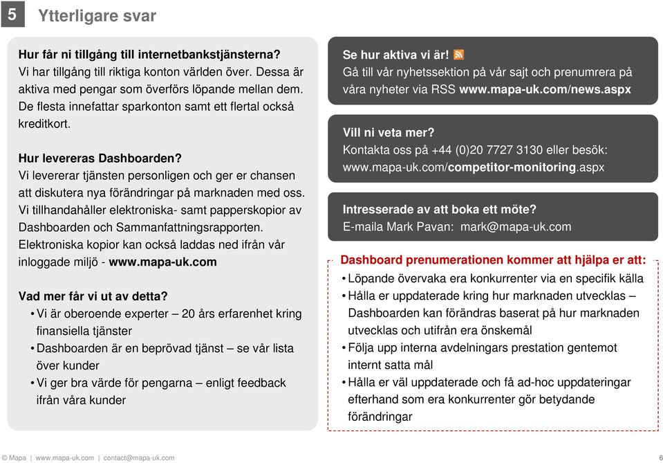 Vi tillhandahåller elektroniska- samt papperskopior av Dashboarden och Sammanfattningsrapporten. Elektroniska kopior kan också laddas ned ifrån vår inloggade miljö - www.mapa-uk.