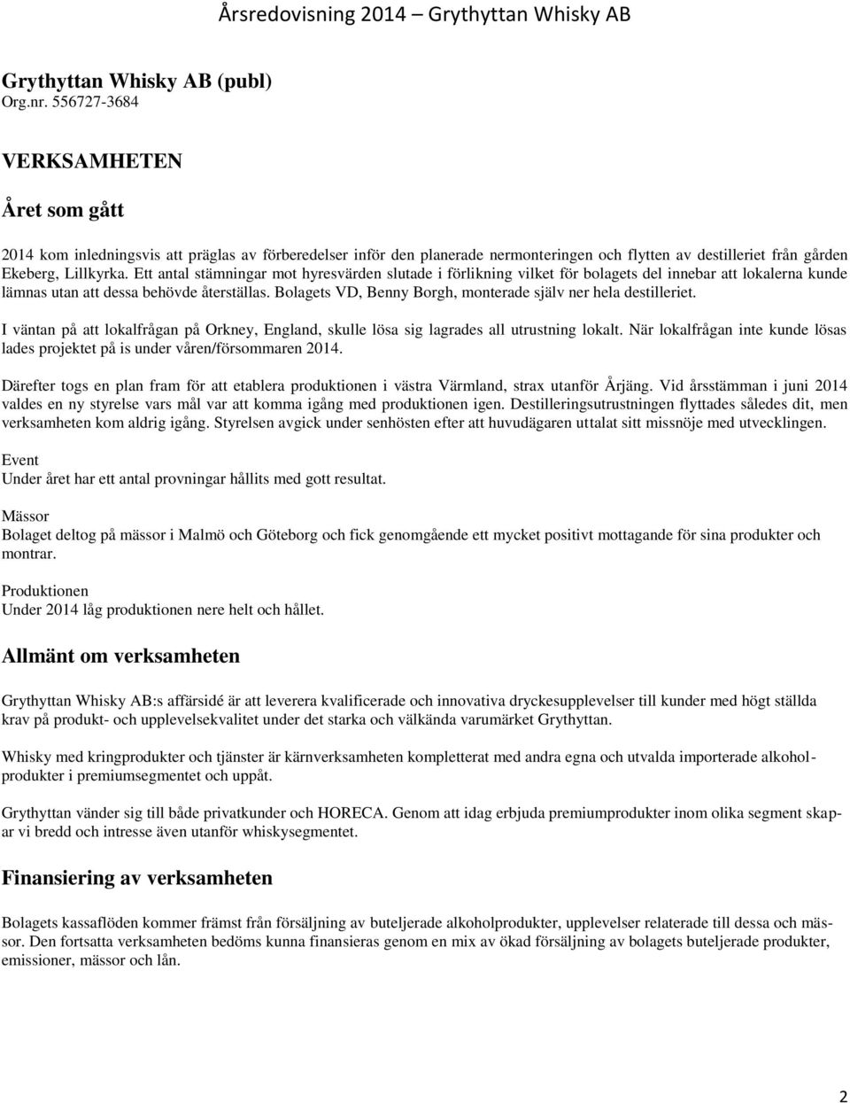 Ett antal stämningar mot hyresvärden slutade i förlikning vilket för bolagets del innebar att lokalerna kunde lämnas utan att dessa behövde återställas.