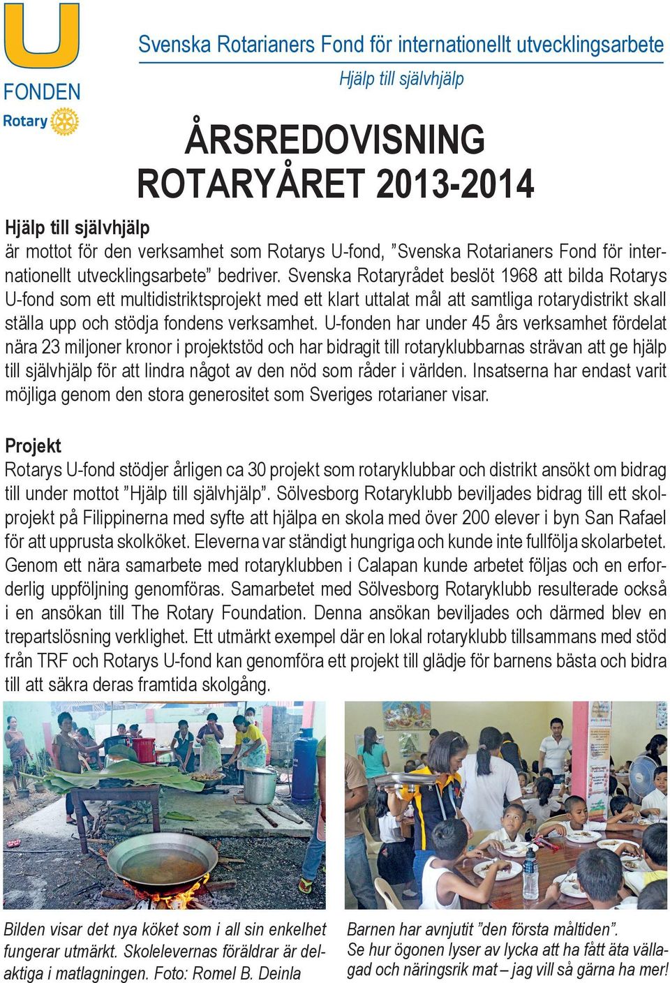 Svenska Rotaryrådet beslöt 1968 att bilda Rotarys U-fond som ett multidistriktsprojekt med ett klart uttalat mål att samtliga rotarydistrikt skall ställa upp och stödja fondens verksamhet.