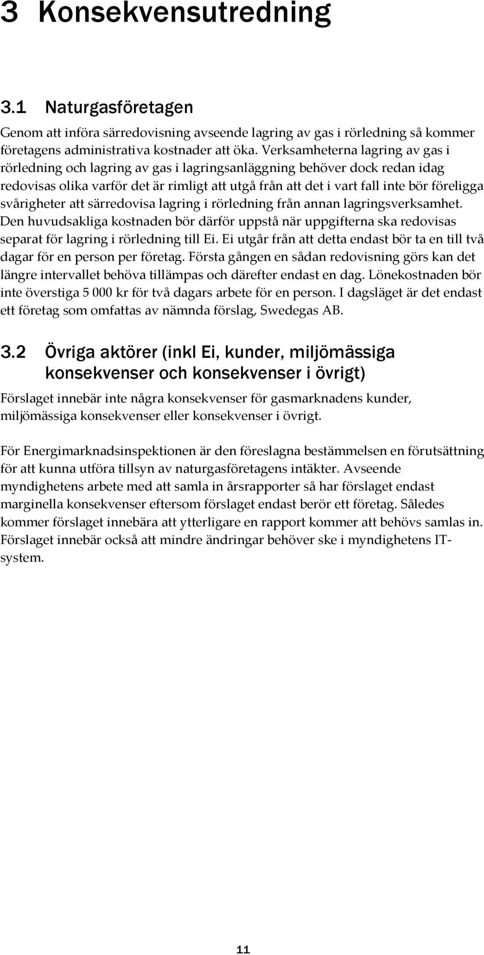 svårigheter att särredovisa lagring i rörledning från annan lagringsverksamhet. Den huvudsakliga kostnaden bör därför uppstå när uppgifterna ska redovisas separat för lagring i rörledning till Ei.