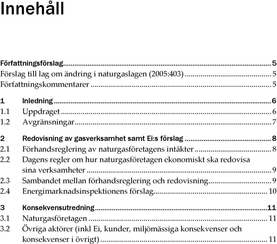 .. 9 2.3 Sambandet mellan förhandsreglering och redovisning... 9 2.4 Energimarknadsinspektionens förslag... 10 3 Konsekvensutredning...11 3.1 Naturgasföretagen.