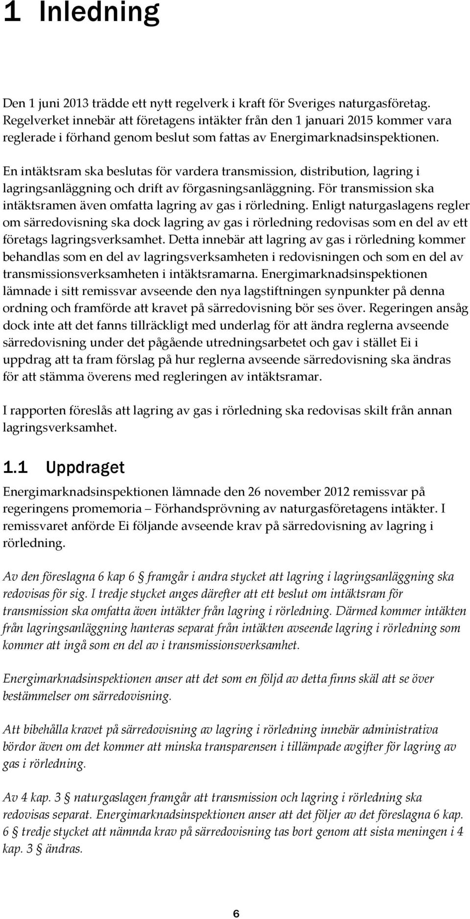 En intäktsram ska beslutas för vardera transmission, distribution, lagring i lagringsanläggning och drift av förgasningsanläggning.