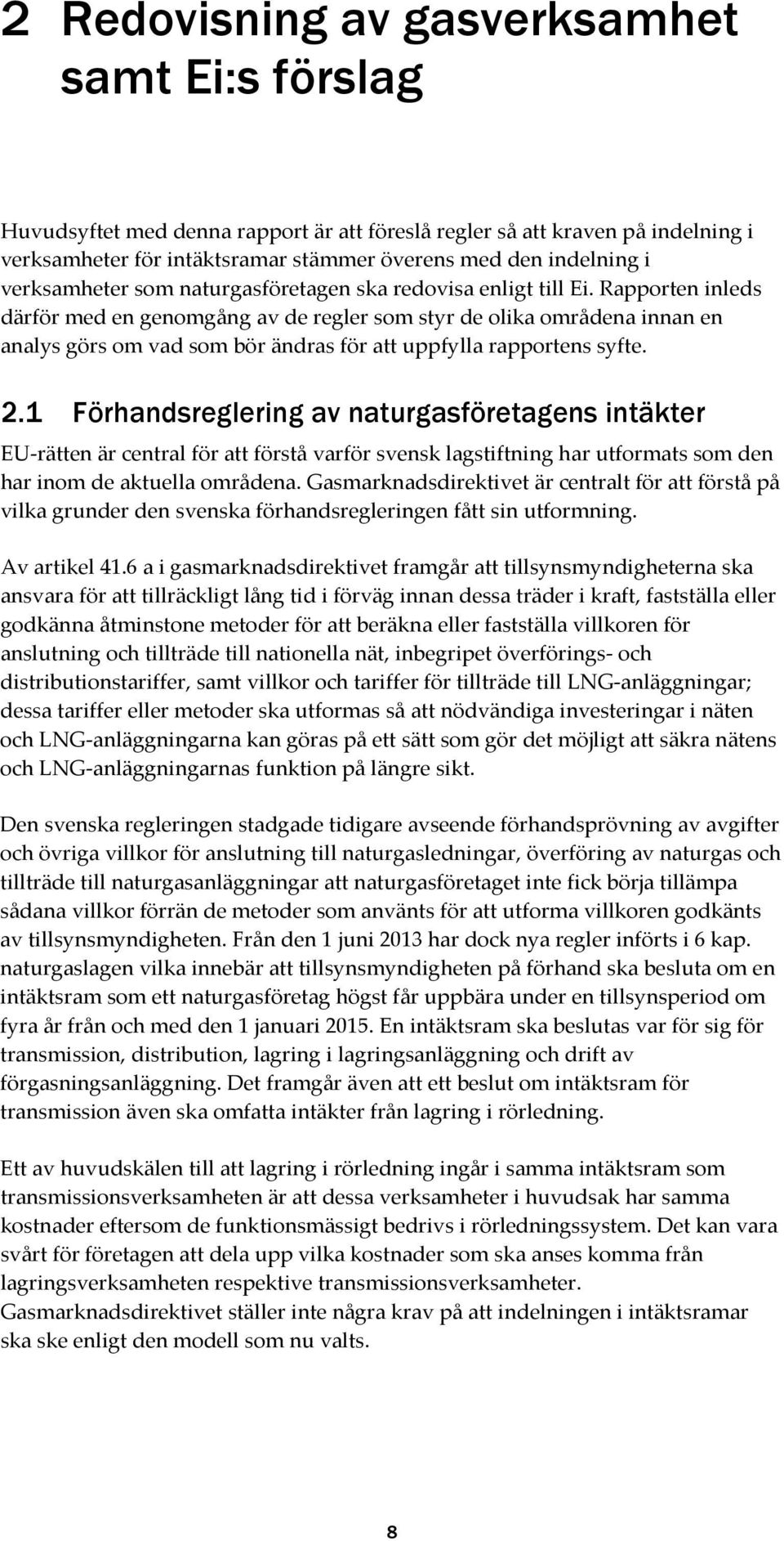 Rapporten inleds därför med en genomgång av de regler som styr de olika områdena innan en analys görs om vad som bör ändras för att uppfylla rapportens syfte. 2.