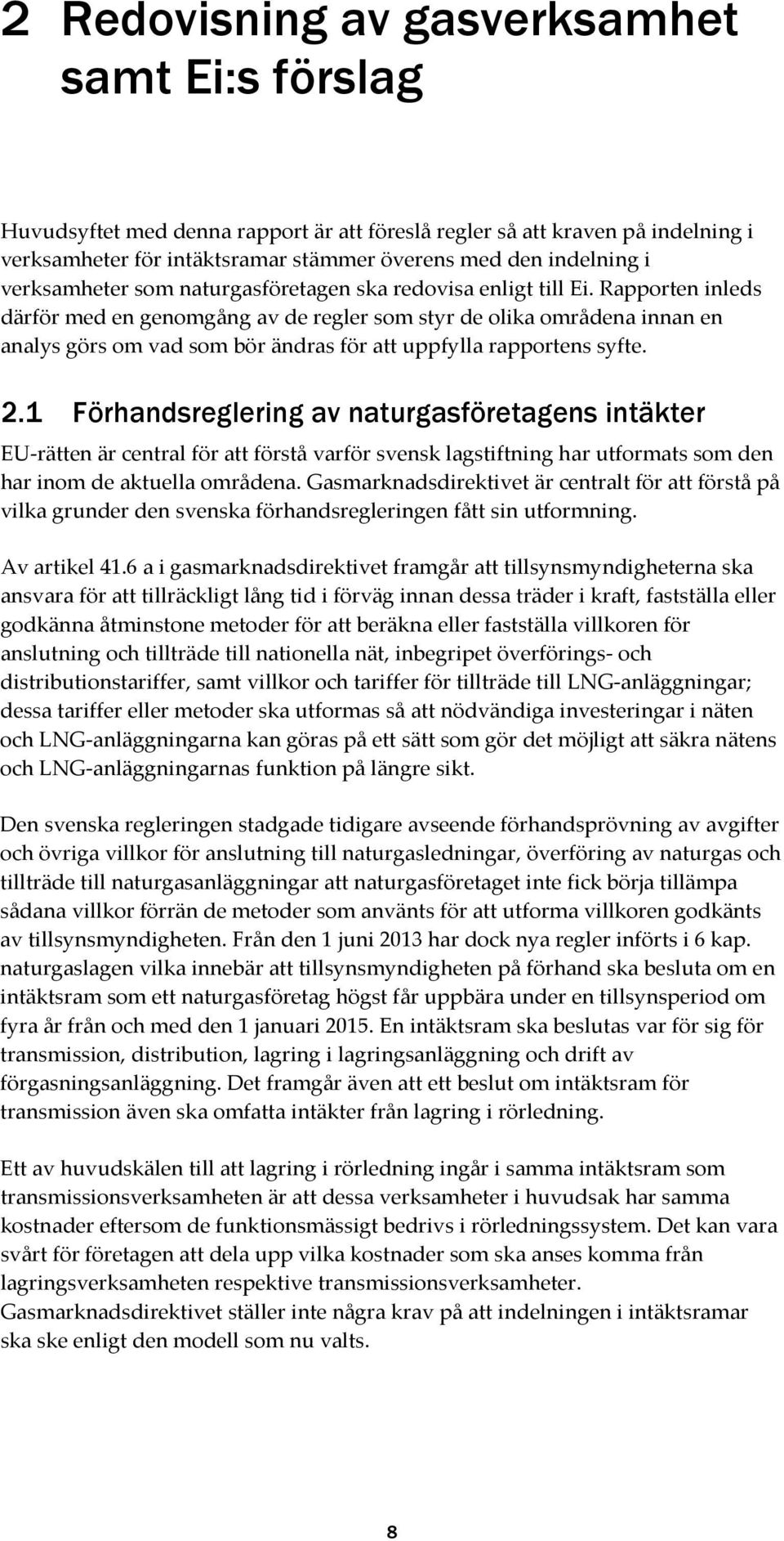 Rapporten inleds därför med en genomgång av de regler som styr de olika områdena innan en analys görs om vad som bör ändras för att uppfylla rapportens syfte. 2.