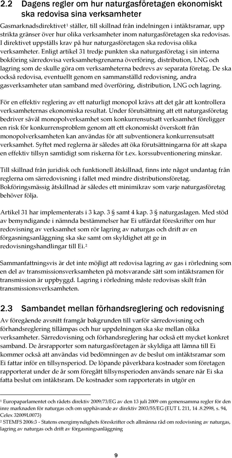 Enligt artikel 31 tredje punkten ska naturgasföretag i sin interna bokföring särredovisa verksamhetsgrenarna överföring, distribution, LNG och lagring som de skulle göra om verksamheterna bedrevs av