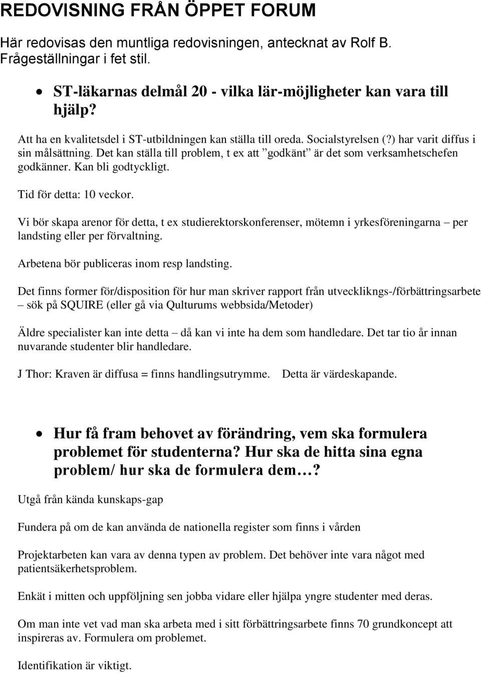 Det kan ställa till problem, t ex att godkänt är det som verksamhetschefen godkänner. Kan bli godtyckligt. Tid för detta: 10 veckor.