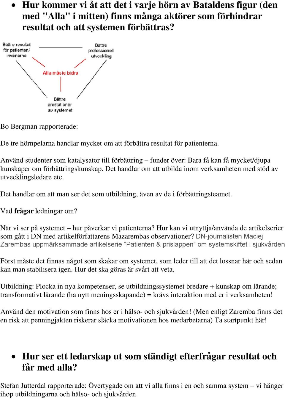 Använd studenter som katalysator till förbättring funder över: Bara få kan få mycket/djupa kunskaper om förbättringskunskap.