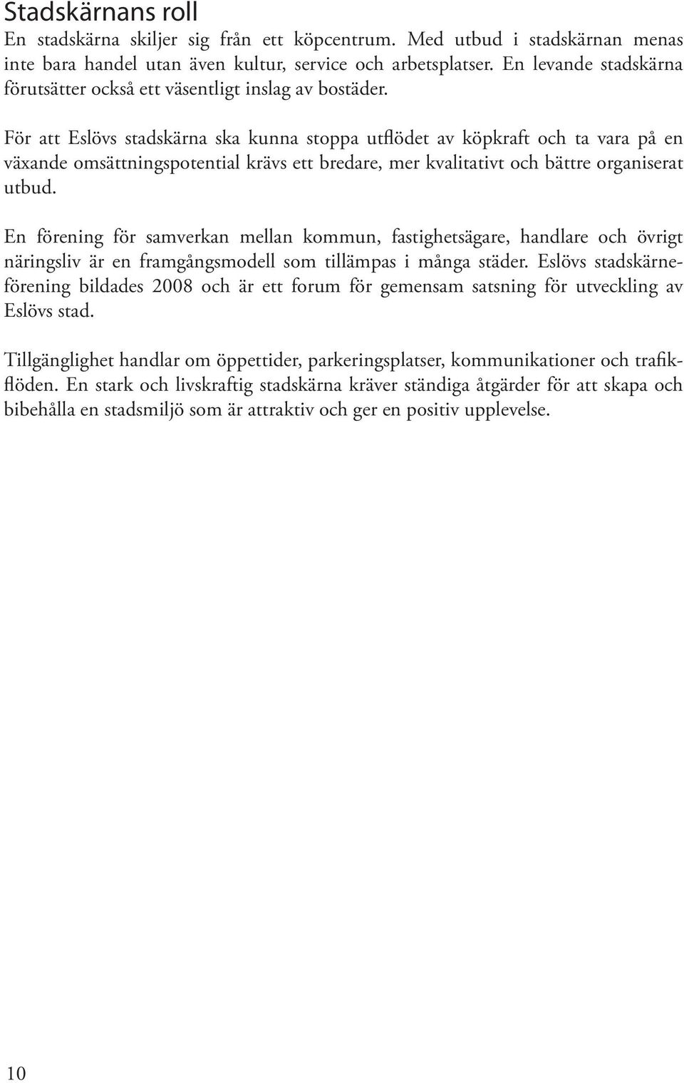 För att Eslövs stadskärna ska kunna stoppa utflödet av köpkraft och ta vara på en växande omsättningspotential krävs ett bredare, mer kvalitativt och bättre organiserat utbud.