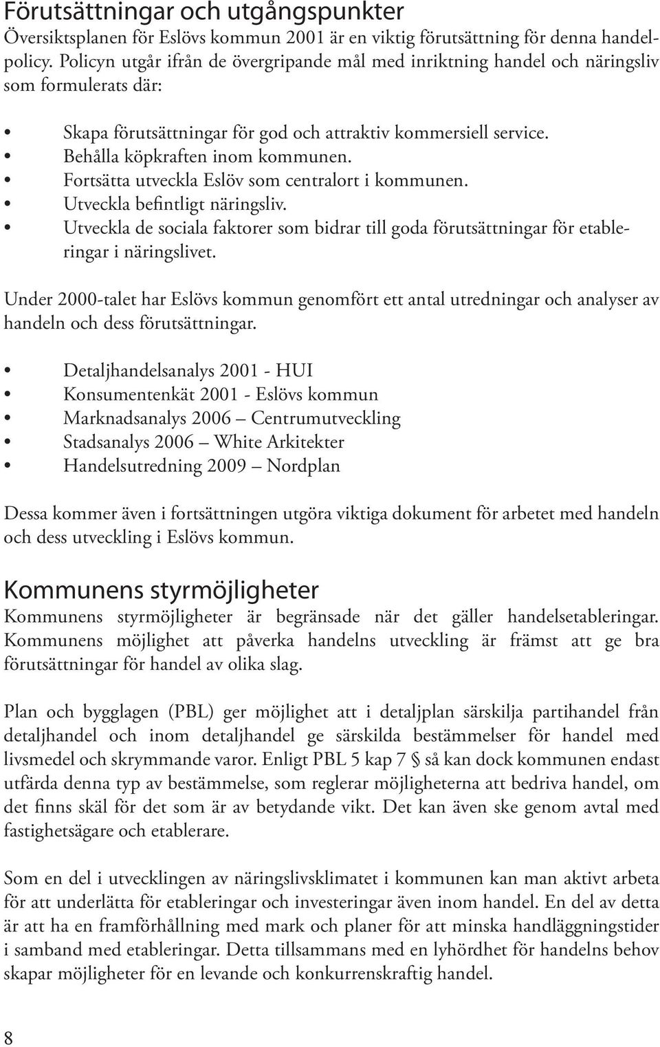 Fortsätta utveckla Eslöv som centralort i kommunen. Utveckla befintligt näringsliv. Utveckla de sociala faktorer som bidrar till goda förutsättningar för etableringar i näringslivet.