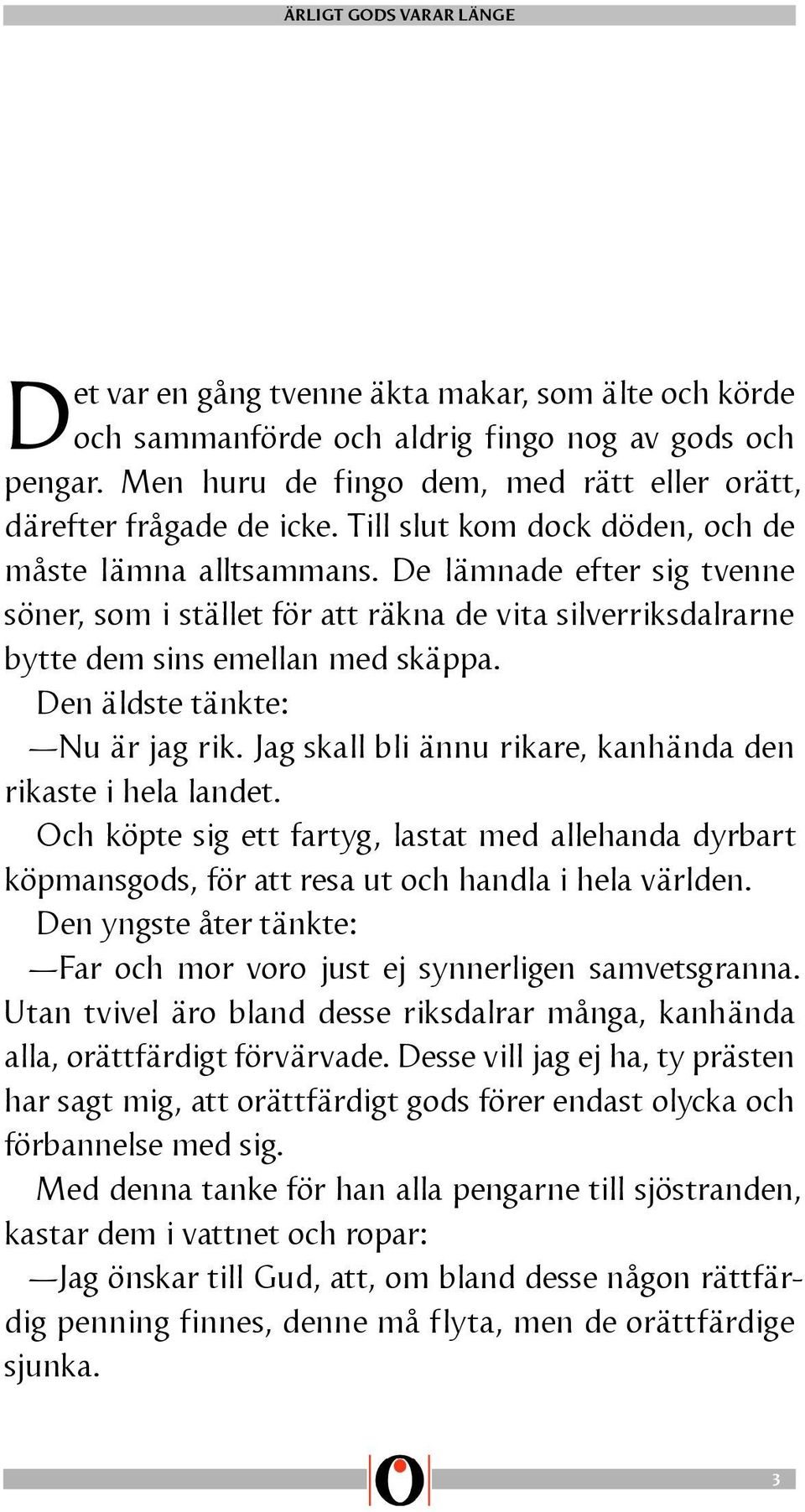 Den äldste tänkte: Nu är jag rik. Jag skall bli ännu rikare, kanhända den rikaste i hela landet.