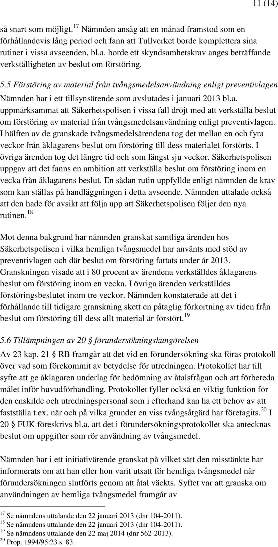 I hälften av de granskade tvångsmedelsärendena tog det mellan en och fyra veckor från åklagarens beslut om förstöring till dess materialet förstörts.