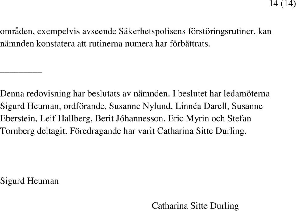 I beslutet har ledamöterna Sigurd Heuman, ordförande, Susanne Nylund, Linnéa Darell, Susanne Eberstein, Leif