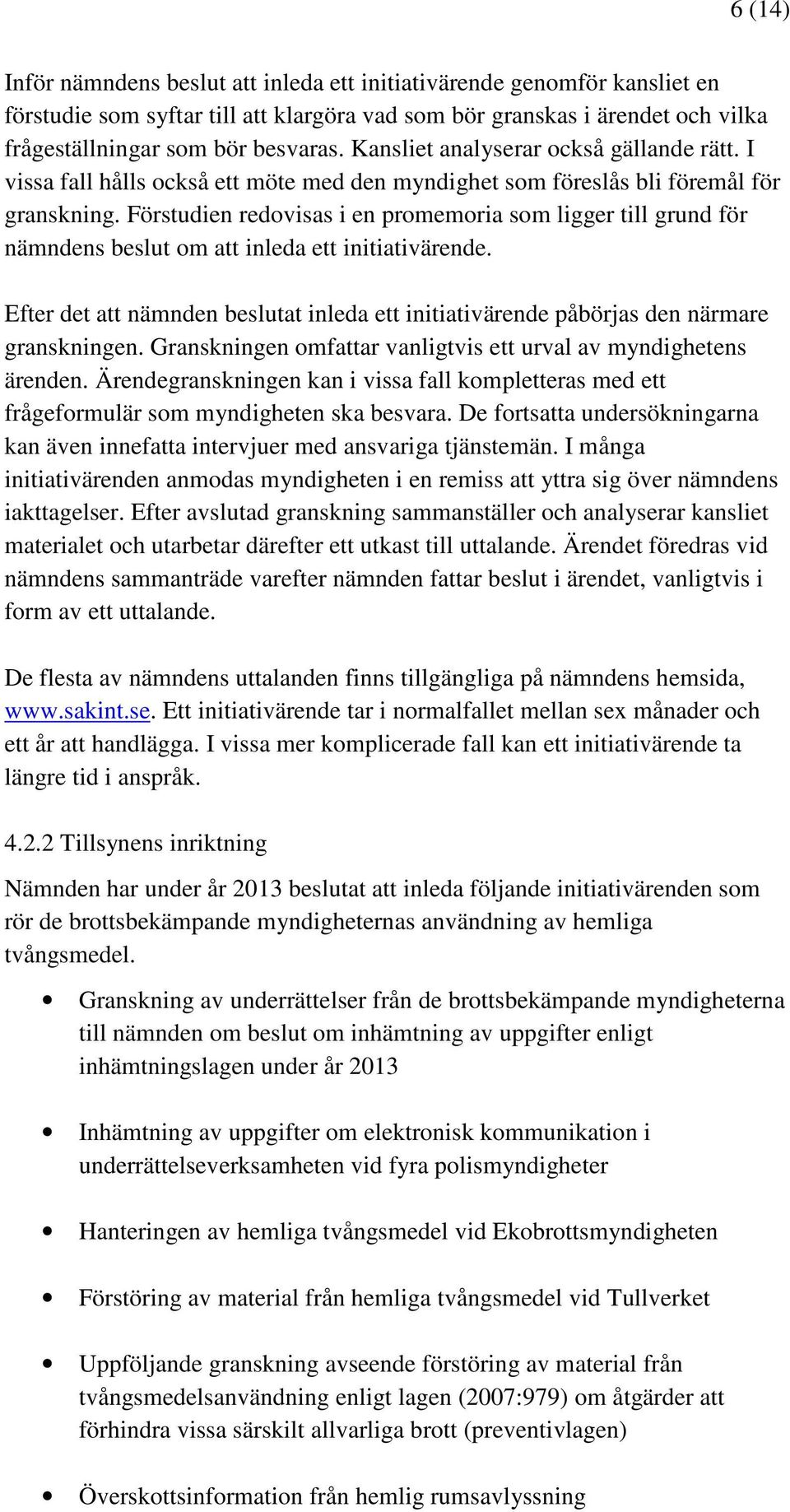 Förstudien redovisas i en promemoria som ligger till grund för nämndens beslut om att inleda ett initiativärende.