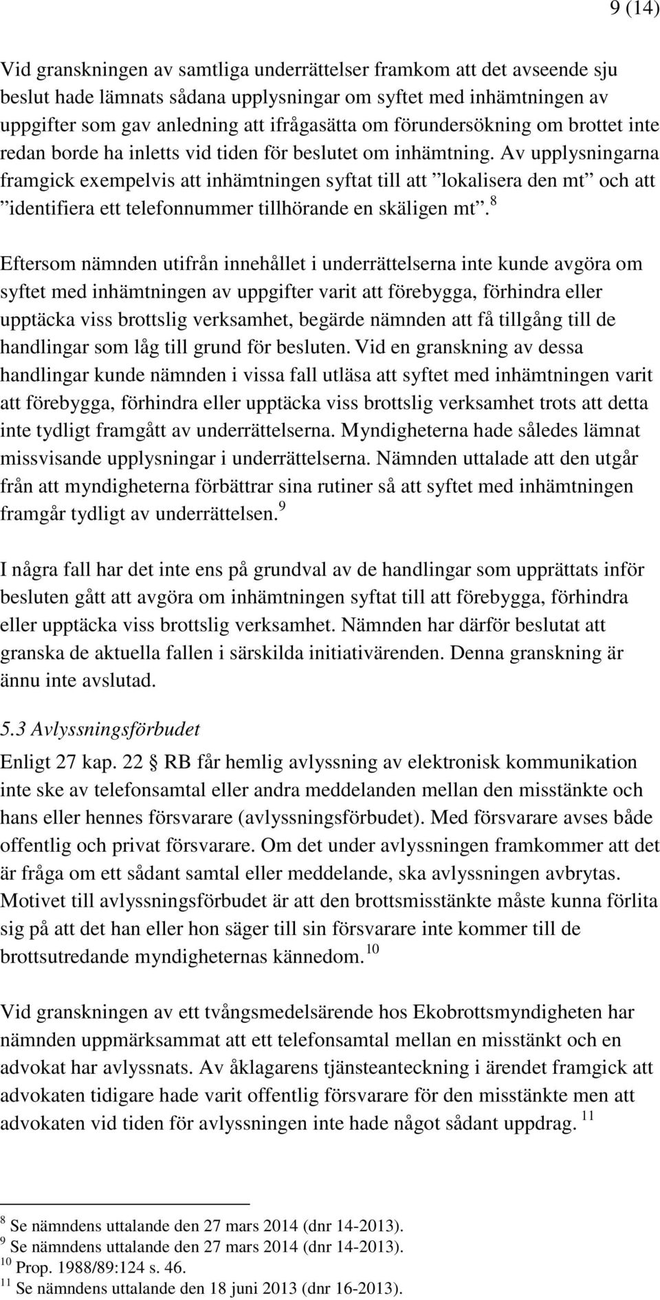 Av upplysningarna framgick exempelvis att inhämtningen syftat till att lokalisera den mt och att identifiera ett telefonnummer tillhörande en skäligen mt.