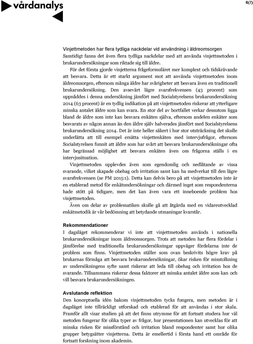 Detta är ett starkt argument mot att använda vinjettmetoden inom äldreomsorgen, eftersom många äldre har svårigheter att besvara även en traditionell brukarundersökning.