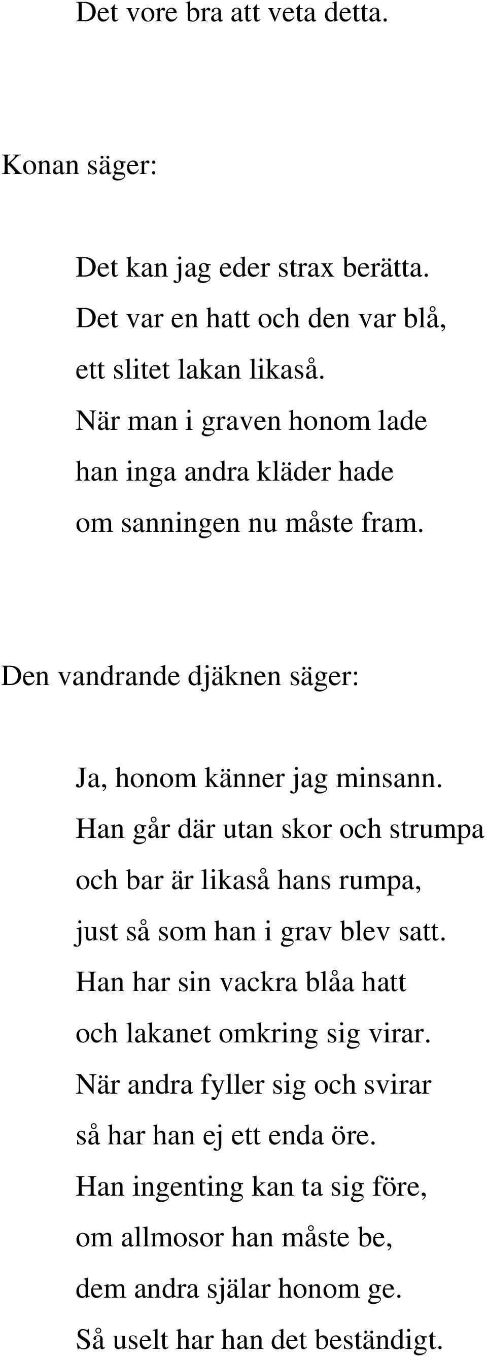 Han går där utan skor och strumpa och bar är likaså hans rumpa, just så som han i grav blev satt.