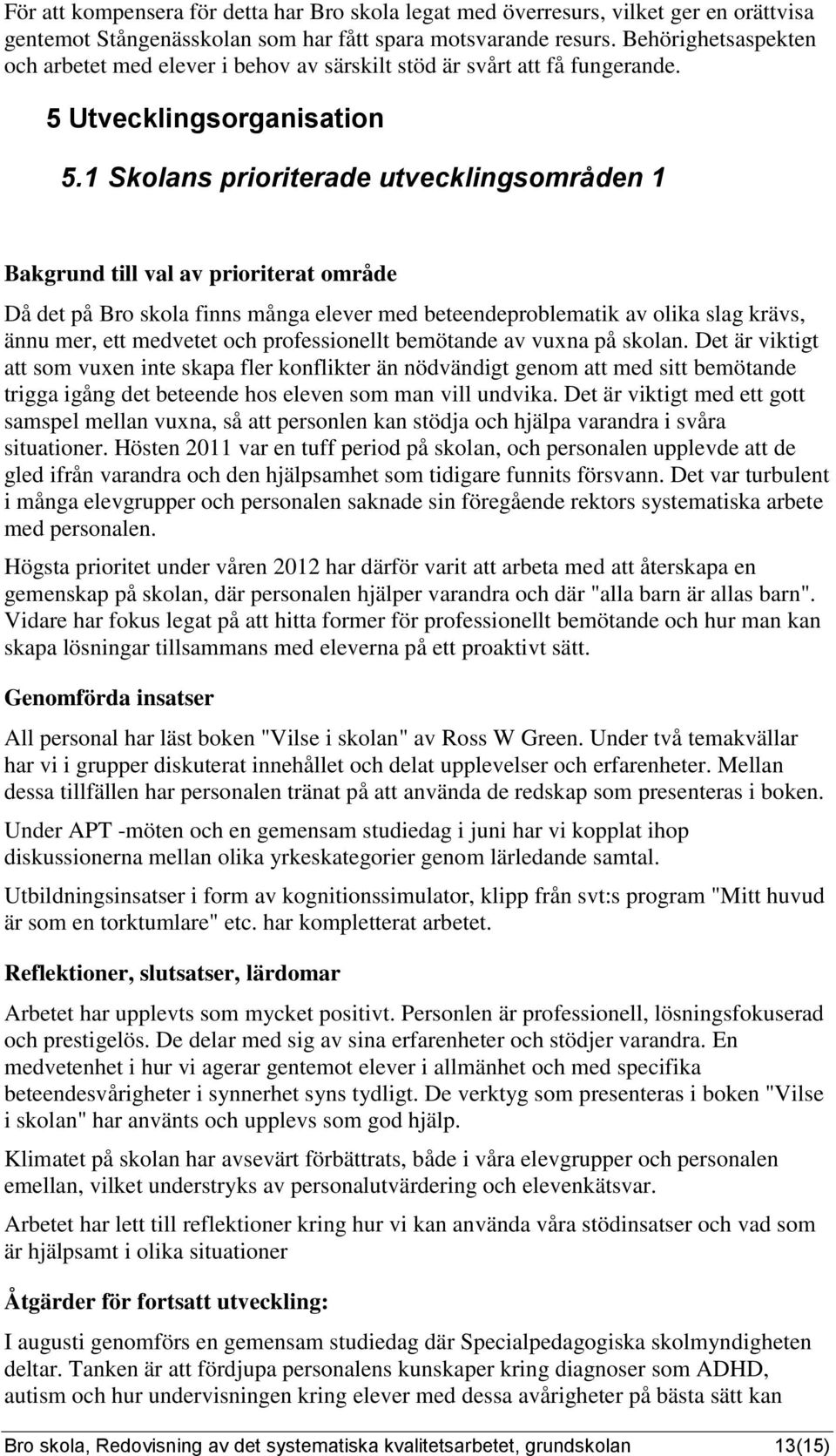 1 Skols prioriterde utveckligråde 1 Bkgrud till vl v prioritert område Då det på Bro skol fis måg med beteedeproblemt v ol slg krävs, äu mer, ett medvetet och professioellt bemötde v vux på skol.