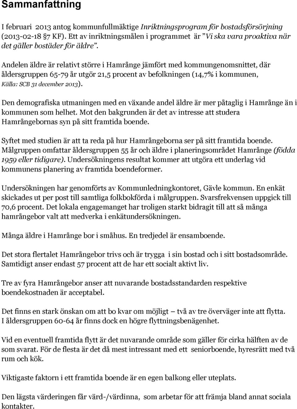 Andelen äldre är relativt större i Hamrånge jämfört med kommungenomsnittet, där åldersgruppen 65-79 år utgör 21,5 procent av befolkningen (14,7% i kommunen, Källa: SCB 31 december 2013).