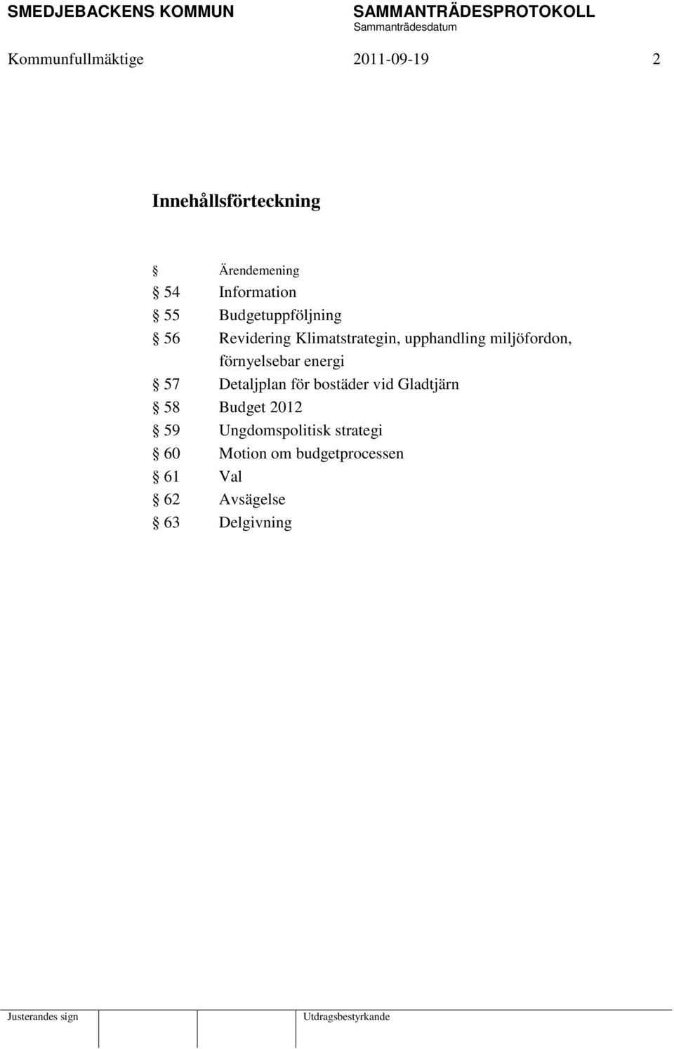 förnyelsebar energi 57 Detaljplan för bostäder vid Gladtjärn 58 Budget 2012 59