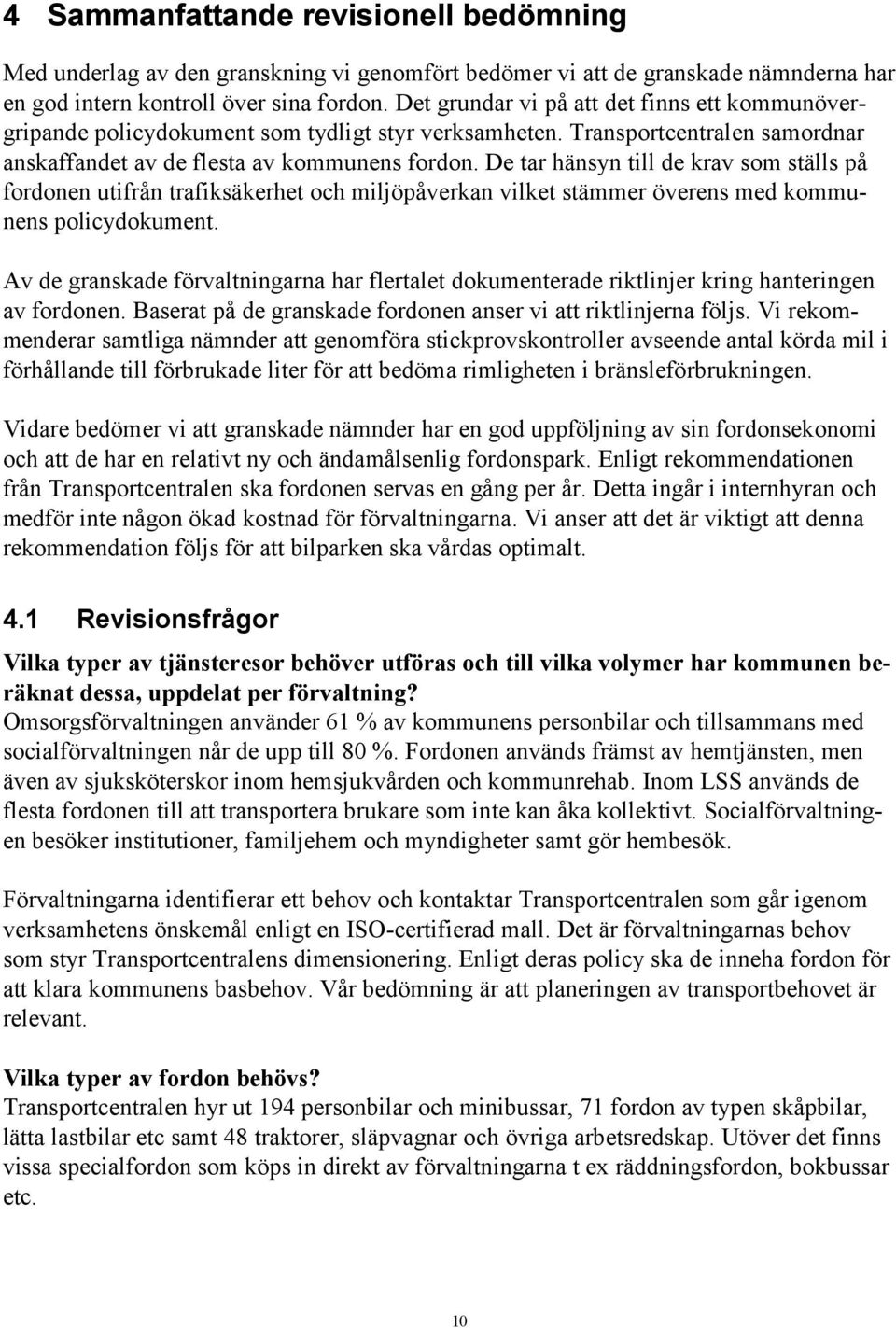 De tar hänsyn till de krav som ställs på fordonen utifrån trafiksäkerhet och miljöpåverkan vilket stämmer överens med kommunens policydokument.