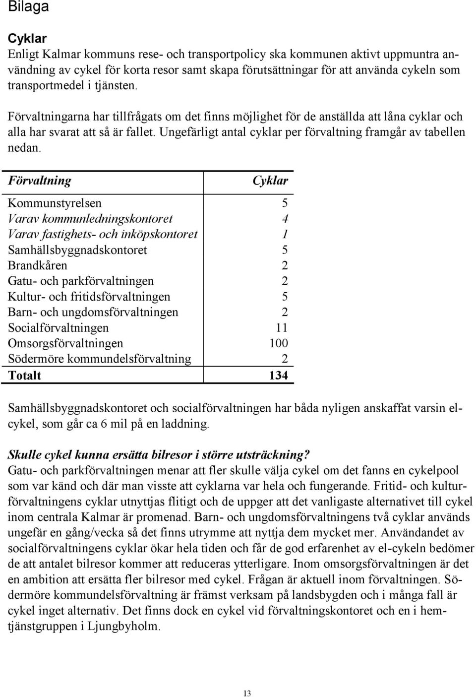 Ungefärligt antal cyklar per förvaltning framgår av tabellen nedan.