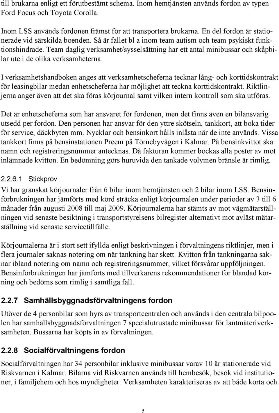 Team daglig verksamhet/sysselsättning har ett antal minibussar och skåpbilar ute i de olika verksamheterna.