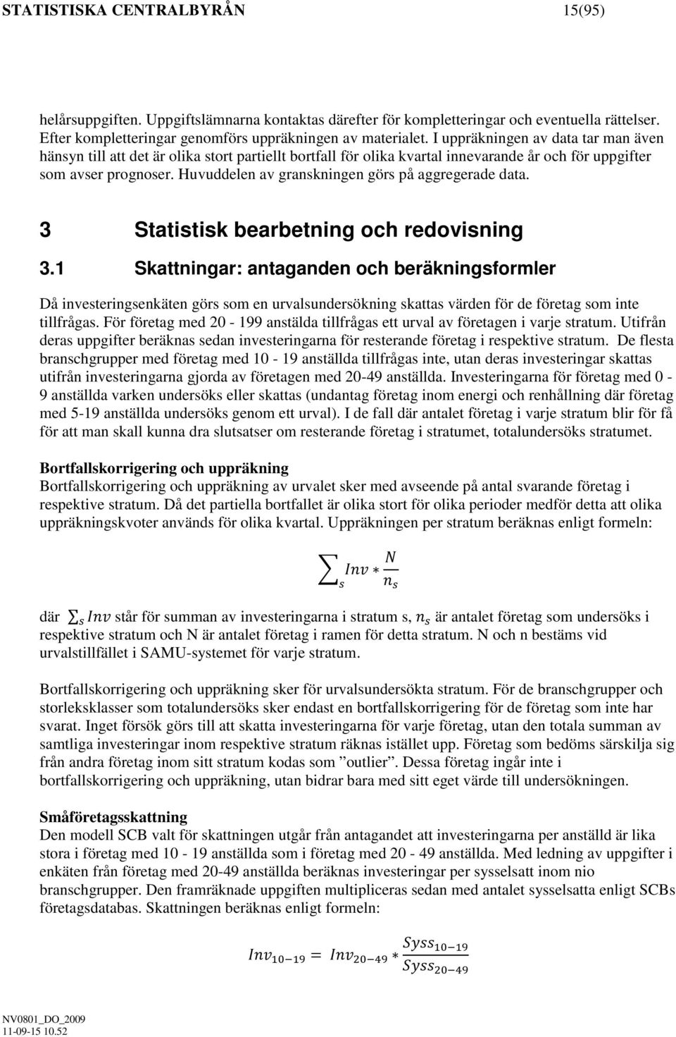 Huvuddelen av granskningen görs på aggregerade data. 3 Statistisk bearbetning och redovisning 3.