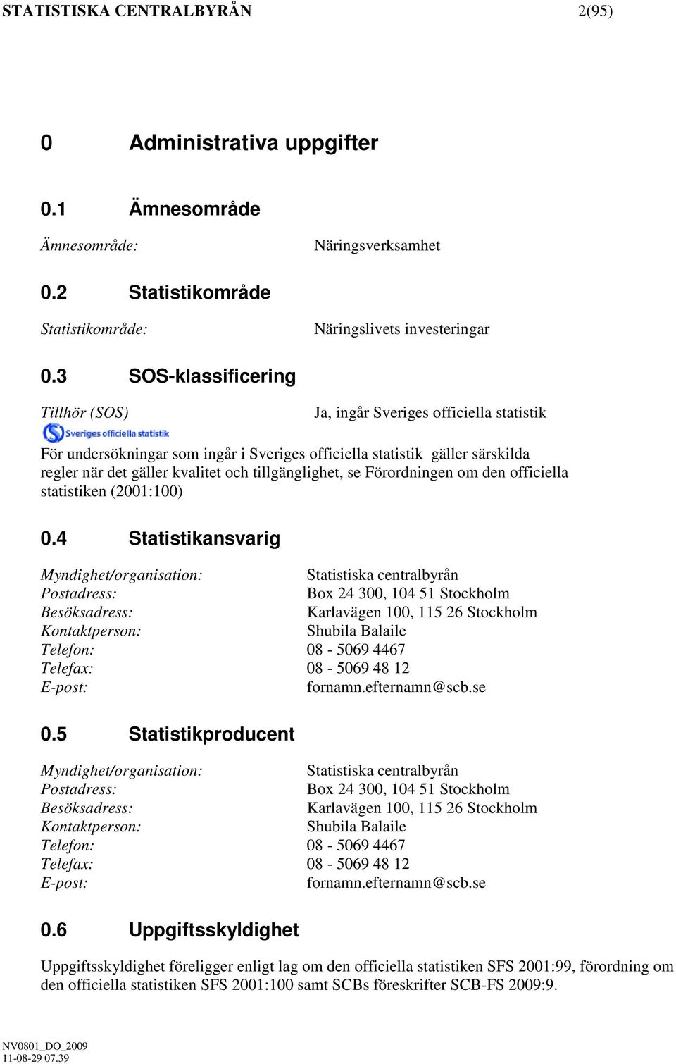 tillgänglighet, se Förordningen om den officiella statistiken (2001:100) 0.