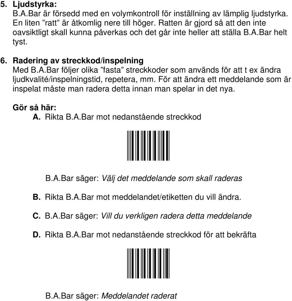 Bar helt tyst. 6. Radering av streckkod/inspelning Med B.A.Bar följer olika fasta streckkoder som används för att t ex ändra ljudkvalité/inspelningstid, repetera, mm.