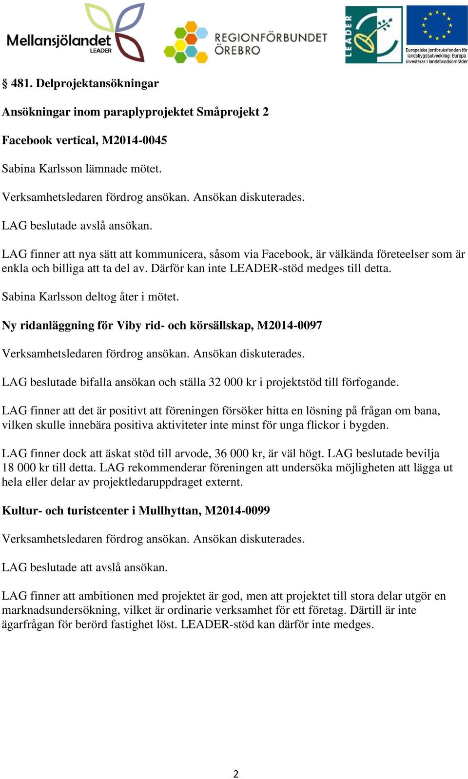 Sabina Karlsson deltog åter i mötet. Ny ridanläggning för Viby rid- och körsällskap, M2014-0097 LAG beslutade bifalla ansökan och ställa 32 000 kr i projektstöd till förfogande.