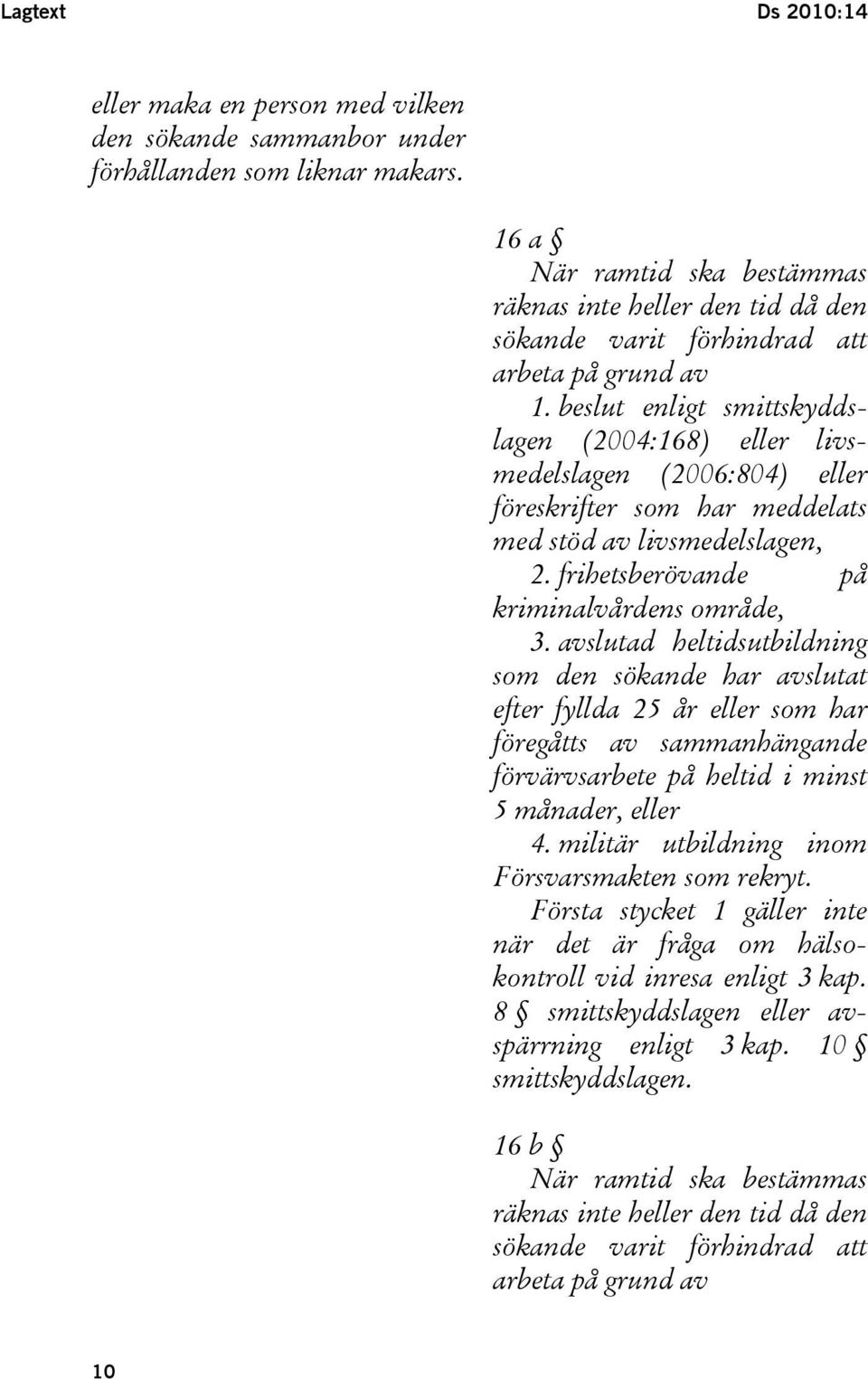 beslut enligt smittskyddslagen (2004:168) eller livsmedelslagen (2006:804) eller föreskrifter som har meddelats med stöd av livsmedelslagen, 2. frihetsberövande på kriminalvårdens område, 3.