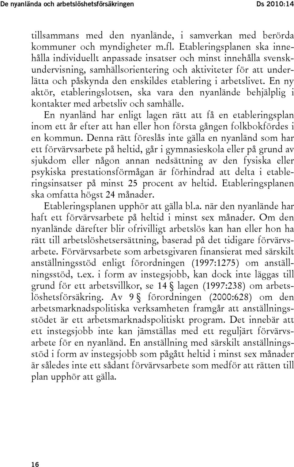 arbetslivet. En ny aktör, etableringslotsen, ska vara den nyanlände behjälplig i kontakter med arbetsliv och samhälle.