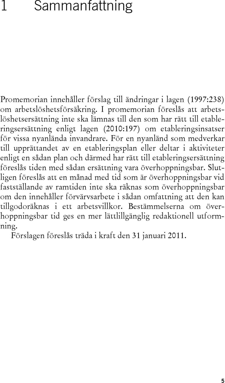 För en nyanländ som medverkar till upprättandet av en etableringsplan eller deltar i aktiviteter enligt en sådan plan och därmed har rätt till etableringsersättning föreslås tiden med sådan