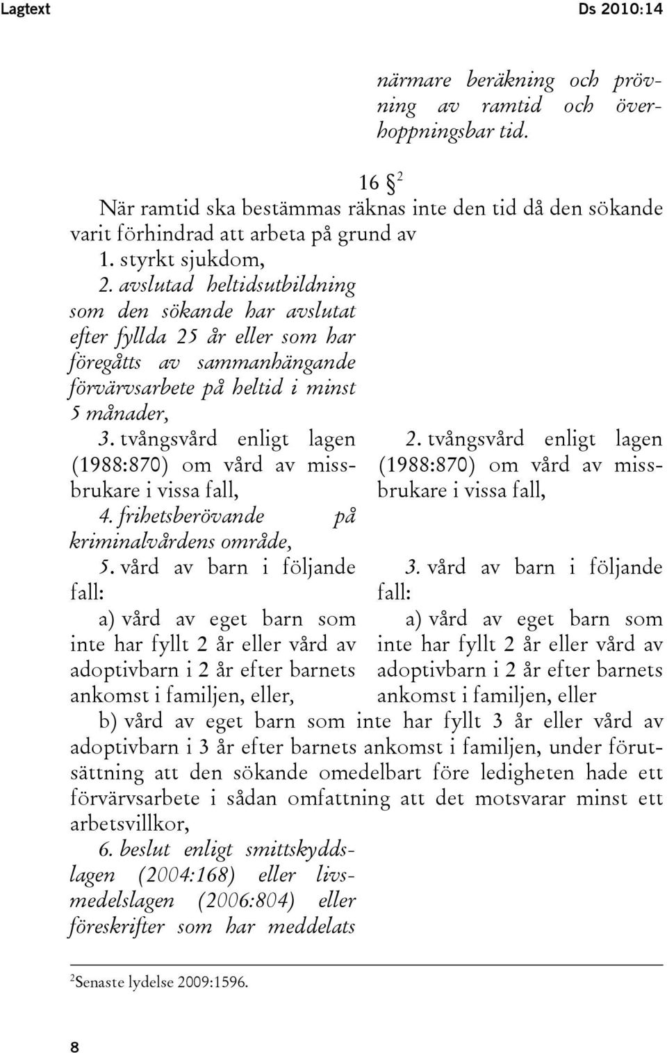 tvångsvård enligt lagen (1988:870) om vård av missbrukare i vissa fall, 4. frihetsberövande på kriminalvårdens område, 5.