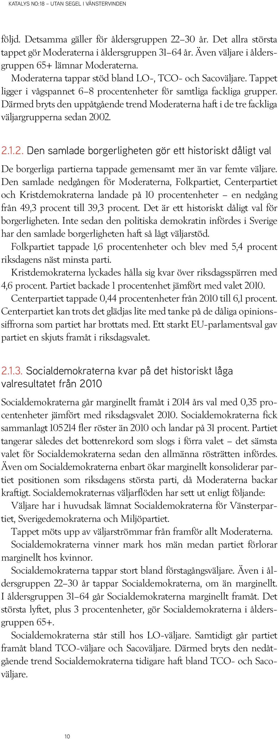 Därmed bryts den uppåtgående trend Moderaterna haft i de tre fackliga väljargrupperna sedan 20