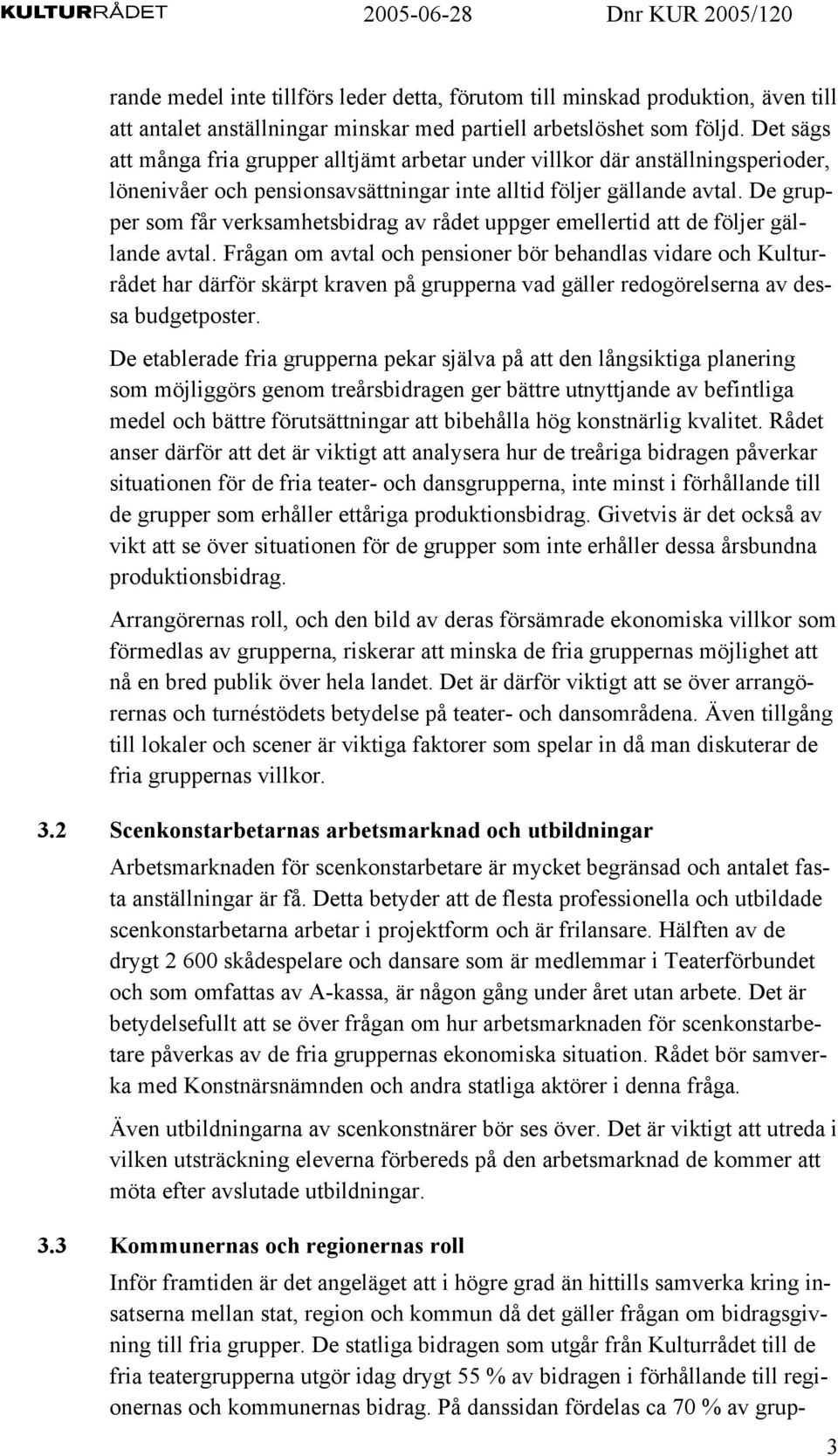 De grupper som får verksamhetsbidrag av rådet uppger emellertid att de följer gällande avtal.